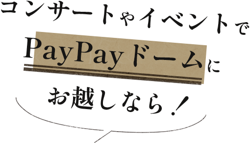 コンサートやイベントでPayPayドームにお越しなら！