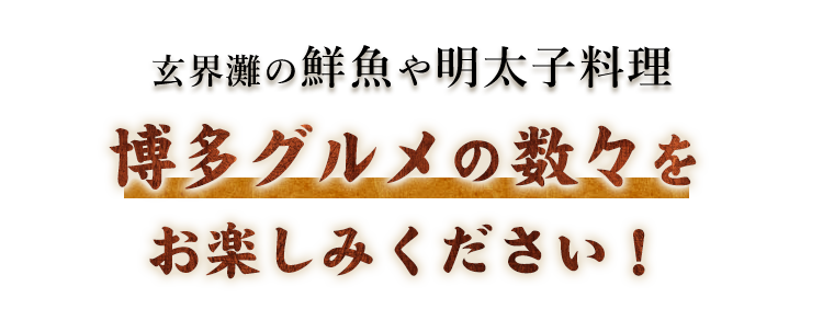 博多グルメの数々をお楽しみください！